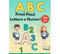ABC Primi Passi Lettere e Numeri: Il primo passo verso un apprendimento semplice e divertente