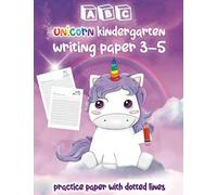 ABC unicorn kindergarten writing paper 3-5: 130 practice paper with dotted lines with unicorn photos and daily date, size 8.5 * 11 inches to to help kids on writing.
