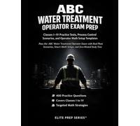 ABC WATER TREATMENT OPERATOR EXAM PREP: CLASSES I-IV PRACTICE TESTS, PROCESS CONTROL SCENARIOS, AND OPERATOR MATH SETUP TEMPLATES: Pass the ABC Water ... Smart Math Setups, and Zero Wasted Study Time