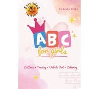 ABC's for girls: Alphabet Workbook with Letter Tracing, Dab and Dot Activity, and Fun Coloring Pages for Toddlers and Kids Ages 3-5 (Sasha Gibbs Early Learning Series)