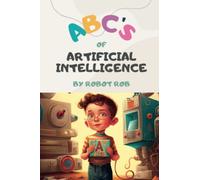 ABC's of Artificial Intelligence: A Fun and Educational Children's Book: A Beginner's Guide to Understanding the World of AI