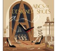 ABCs of Designer Shoes: Teaching Toddlers High Fashion Before They Can Walk (ABCs for Distinguished Tots)