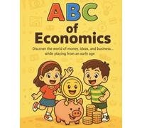 ABCs of Economics: Fun and Easy Introductions to Money, Capital, Investing, and More for Curious Kids (ABC Economics, Financial Literacy for Children)