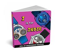 ABCs of Independent Watches: I is for Indie Alphabet book for Adults and Kids, Fun Watches Children's Book, Timepiece Gift for Parents Part Two of R is for Rolex by Diaper Book Club