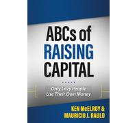 ABCs of Raising Capital: Only Lazy People Use Their Own Money (ABCs Series)