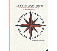 ABC's of the Superintendency: An Adult Leadership Reflection & Coloring Guide (EduMatters Leadership Coloring Series (TM))