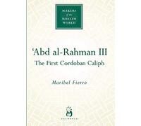 Abd Al-Rahman Iii: The First Cordoban Caliph (Makers of the Muslim World)