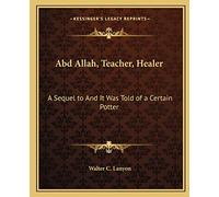 Abd Allah, Teacher, Healer: A Sequel to And It Was Told of a Certain Potter