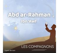 Abd ar-Raḥmān Ibn ʿAwf: Une histoire authentique et illustrée pour éveiller la foi et la confiance en Allah des enfants dès 6 ans (Les compagnons du Prophète Mohammed)