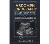 ABDOMEN SONOGRAPHY EXAM PREP 2027: A Visual, Blueprint-Aligned Review with Anatomy, Pathology, Doppler, Clinical Reasoning, Diagnostic Assessments, ... (SONOGRAPHY CERTIFICATION REVIEW SERIES)