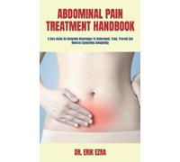 ABDOMINAL PAIN TREATMENT HANDBOOK: A Cure Guide On Complete Knowledge To Understand, Treat, Prevent And Reverse Symptoms Completely