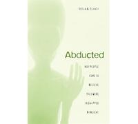 Abducted: How People Come to Believe They Were Kidnapped by Aliens