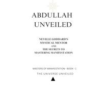 Abdullah Unveiled: Neville Goddard’s Mystical Mentor and the Secrets to Mastering Manifestation (Masters of Manifestation)