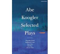 Abe Koogler Selected Plays (Methuen Drama Play Collections): Deep Blue Sound / Fulfillment Center / Aspen Ideas / Kill Floor / Advance Man