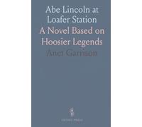 Abe Lincoln at Loafer Station: A Novel Based on Hoosier Legends