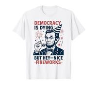 Abe Lincoln, Democracy Is Dying Nice Fireworks, 4th Of July T-Shirt