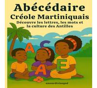 Abécédaire Créole Martiniquais - Découvre les lettres, les mots et la culture des Antilles: Un livre éducatif illustré pour les enfants de 3 à 9 ans (Les Abécédaires des Îles et de la Guyane)