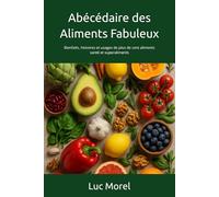 Abécédaire des Aliments Fabuleux: Bienfaits, histoires et usages de plus de cent aliments santé et superaliments
