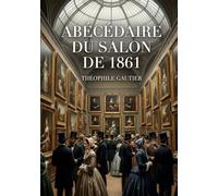 Abécédaire du Salon de 1861: Une analyse perspicace du Salon de 1861 par Théophile Gautier, offrant un aperçu des tendances artistiques et des débats esthétiques de l'époque.