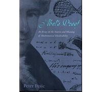 Abel′s Proof - An Essay on the Sources & Meaning of Mathematical Unsolvability: An Essay on the Sources and Meaning of Mathematical Unsolvability