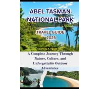 ABEL TASMAN NATIONAL PARK TRAVEL GUIDE 2025: A Complete Journey Through Nature, Culture, and Unforgettable Outdoor Adventures