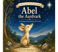 Abel The Aardvark: Learning what pleases the Lord (Little Lessons From Gods Creation)