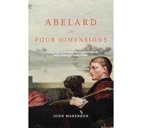 Abelard in Four Dimensions: A Twelfth-Century Philosopher in His Context and Ours (Conway Lectures in Medieval Studies)