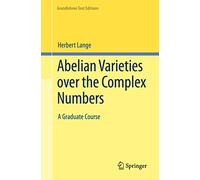 Abelian Varieties over the Complex Numbers: A Graduate Course (Grundlehren Text Editions)