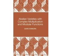 Abelian Varieties with Complex Multiplication and Modular Functions: (PMS-46) (Princeton Mathematical Series, 46)