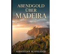 Abendgold über Madeira: Ein weiter Liebesroman über Echtheit, Langsamkeit und die Rückkehr zur eigenen Wahrnehmung