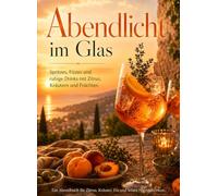 Abendlicht im Glas: Spritz, Gin Fizz und Aperitif-Rezepte für Abende mit Freunden