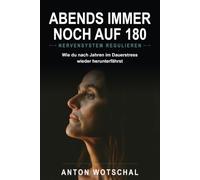 Abends immer noch auf 180: Wie du dein Nervensystem nach Jahren im Dauerstress herunterfährst - 30 Übungen für den Vagusnerv, die in zehn Minuten gehen