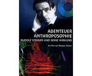 Abenteuer Anthroposophie - Rudolf Steiner und seine Wirkung