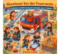 Abenteuer bei der Feuerwehr -: Das große Ausmal- und Mitmachbuch für Kinder von 6-9 Jahren. Mit Mia & Benny erlebst du den Feuerwehr-Alltag mit ... Beruf (Abenteuer mit Mia und Benny)