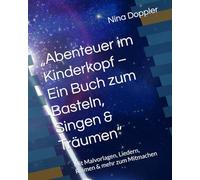 „Abenteuer im Kinderkopf - Ein Buch zum Basteln, Singen & Träumen“: Mit Malvorlagen, Liedern, Reimen & mehr zum Mitmachen