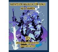 Abenteuer-Malbuch für Jungs ab 6 Jahren: 70 Drachen, Ritter, Monster und Fabelwesen