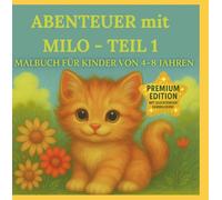 ABENTEUER MIT MILO - TEIL 1 MALBUCH für Kinder von 4-8 Jahren / PREMIUM-EDITION - Hochglanz & strahlende Farbbilder: ERLEBE alle Abenteuer mit MILO - ... mit MILO - zum Ausmalen, Träumen & Staunen!)