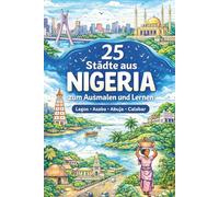 Abenteuer Nigeria - 25 Städte kreativ entdecken lernen und entspannt ausmalen: Entdecke Lagos, Asaba, Abuja, Calabar und mehr - Kreatives Malbuch mit Wissen für Kinder und Erwachsene
