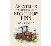 Abenteuer und Fahrten des Huckleberry Finn: Klassischer Abenteuerroman von Mark Twain - mit Humor, Spannung und Herz