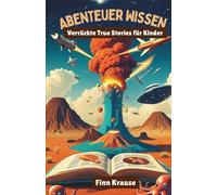 Abenteuer Wissen: Verrückte True Stories für Kinder