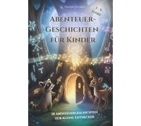 Abenteuergeschichten für Kinder: Entdecke die Welt ganz neu... Geschichten für Jungen und Mädchen 3-9 Jahre... Mut, Selbstvertrauen und Freundschaft