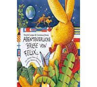 Abenteuerliche Briefe von Felix : Ein kleiner Hase erforscht unseren blauen Planeten
