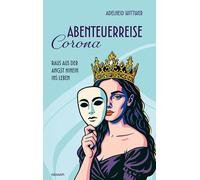 Abenteuerreise Corona: Raus aus der Angst hinein ins Leben