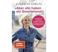 'Aber alle haben ein Smartphone!': So begleiten wir unsere Kinder entspannt und sicher im Umgang mit Handy, Social Media und Co