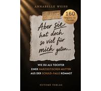 Aber sie hat doch so viel für mich getan... - Wie du als Tochter einer narzisstischen Mutter aus der Schuld-Falle kommst und endlich dein eigenes Leben lebst