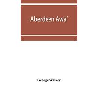Aberdeen awa': sketches of its men, manners, and customs as delineated in Brown's book-stall, 1892-4