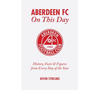Aberdeen FC On This Day: History, Facts & Figures from Every Day of the Year: History, Facts and Figures from Every Day of the Year
