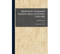 Aberdeen Grammar School Roll of Pupils 1795-1919: Annotated From 1863