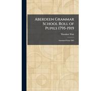 Aberdeen Grammar School Roll of Pupils 1795-1919: Annotated From 1863