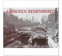 Aberdeen Remembered : By Aberdeen City Libraries and Museums